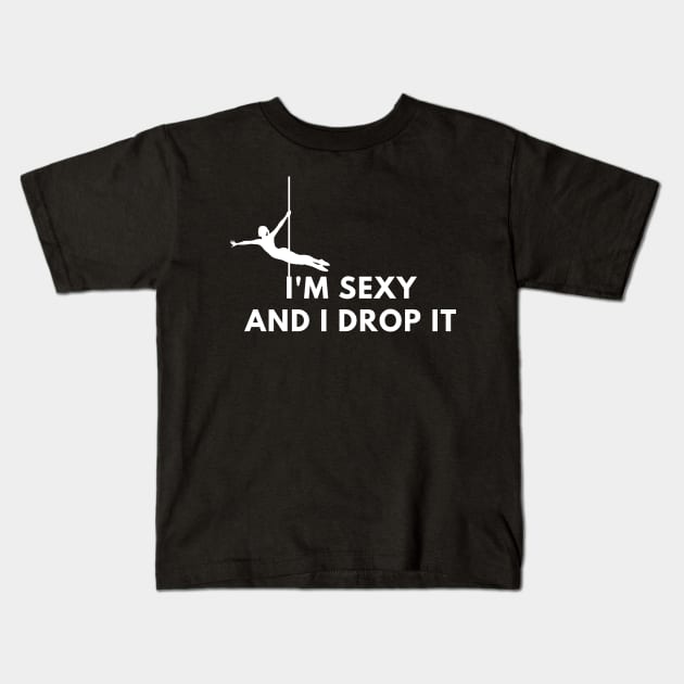 I'm Sexy and I Drop It  - Pole Dance Design Kids T-Shirt by Liniskop